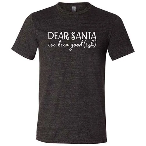 Dear Santa, I've Been Good-ish Shirt Unisex