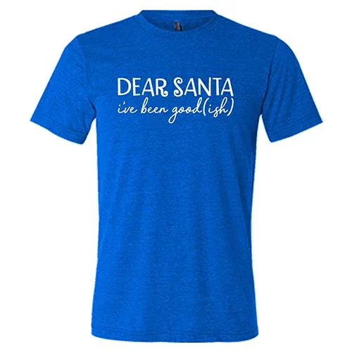 Dear Santa, I've Been Good-ish Shirt Unisex