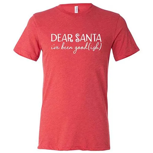 Dear Santa, I've Been Good-ish Shirt Unisex